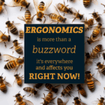 Ergonomics is more than a buzzword, it’s everywhere and affects you right now!